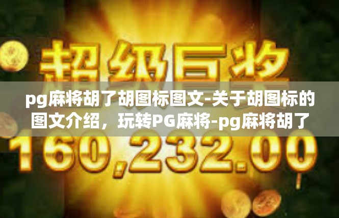 pg麻将胡了胡图标图文-关于胡图标的图文介绍，玩转PG麻将-pg麻将胡了胡图标图文