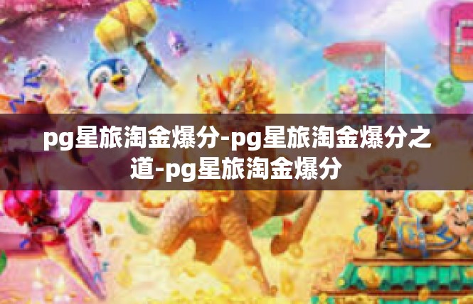 pg星旅淘金爆分-pg星旅淘金爆分之道-pg星旅淘金爆分
