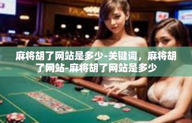 麻将胡了网站是多少-关键词，麻将胡了网站-麻将胡了网站是多少