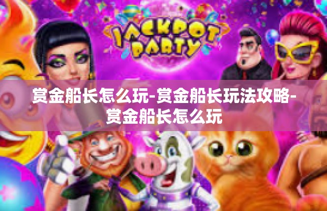 赏金船长怎么玩-赏金船长玩法攻略-赏金船长怎么玩