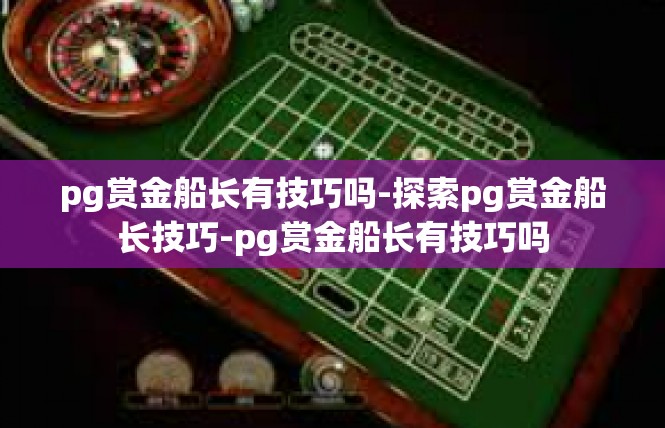 pg赏金船长有技巧吗-探索pg赏金船长技巧-pg赏金船长有技巧吗