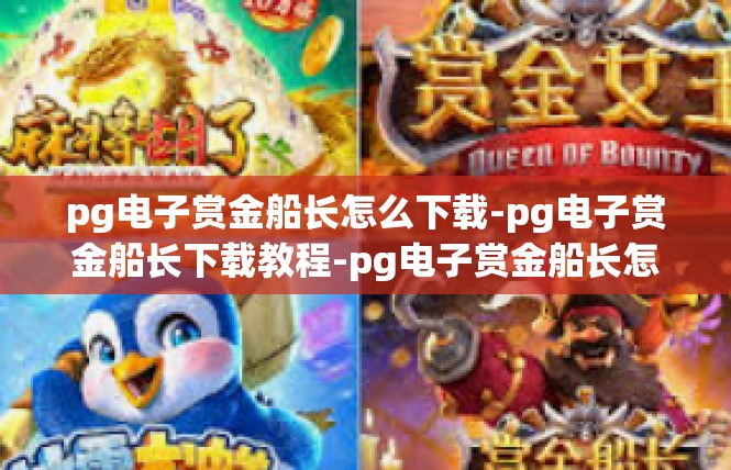 pg电子赏金船长怎么下载-pg电子赏金船长下载教程-pg电子赏金船长怎么下载