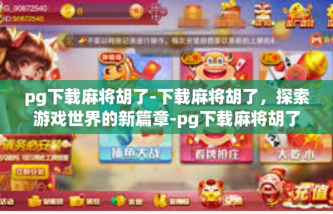 pg下载麻将胡了-下载麻将胡了，探索游戏世界的新篇章-pg下载麻将胡了