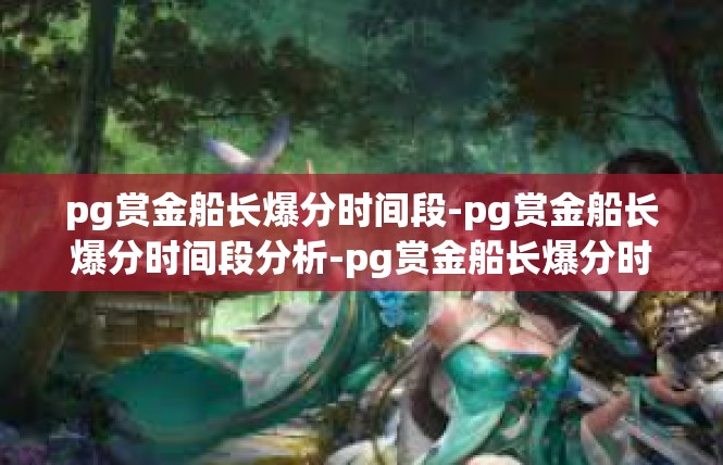 pg赏金船长爆分时间段-pg赏金船长爆分时间段分析-pg赏金船长爆分时间段