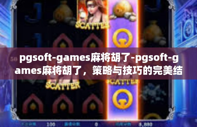 pgsoft-games麻将胡了-pgsoft-games麻将胡了，策略与技巧的完美结合-pgsoft-games麻将胡了