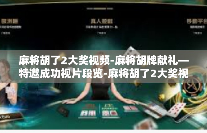 麻将胡了2大奖视频-麻将胡牌献礼—特邀成功视片段览-麻将胡了2大奖视频