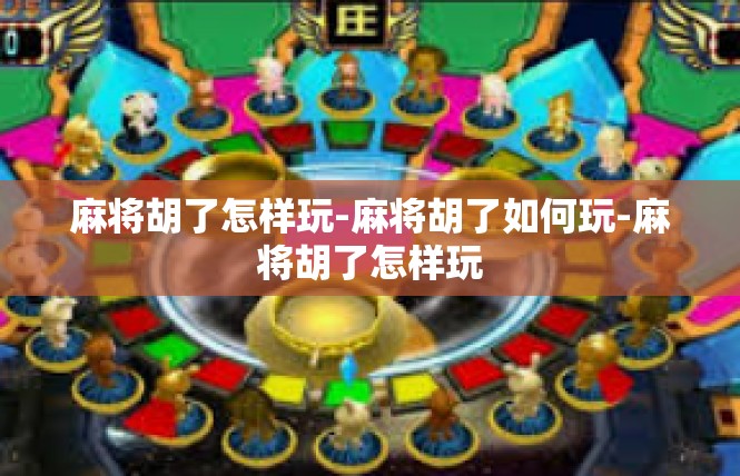 麻将胡了怎样玩-麻将胡了如何玩-麻将胡了怎样玩
