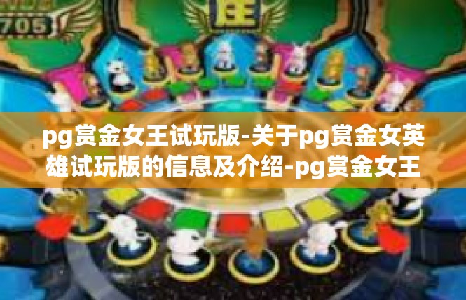 pg赏金女王试玩版-关于pg赏金女英雄试玩版的信息及介绍-pg赏金女王试玩版