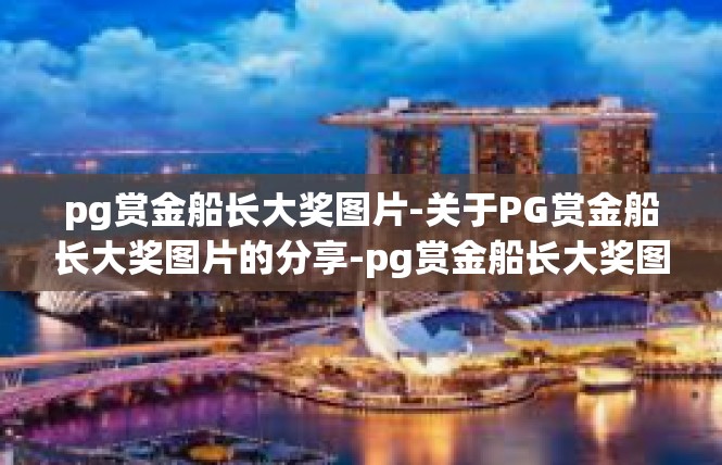 pg赏金船长大奖图片-关于PG赏金船长大奖图片的分享-pg赏金船长大奖图片