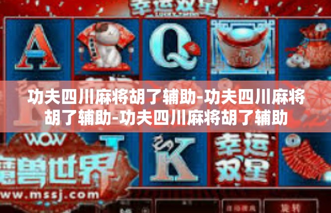 功夫四川麻将胡了辅助-功夫四川麻将胡了辅助-功夫四川麻将胡了辅助
