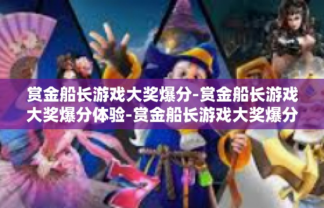 赏金船长游戏大奖爆分-赏金船长游戏大奖爆分体验-赏金船长游戏大奖爆分
