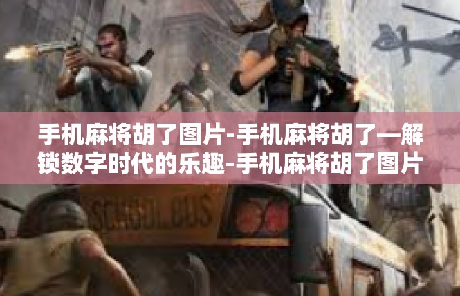 手机麻将胡了图片-手机麻将胡了—解锁数字时代的乐趣-手机麻将胡了图片