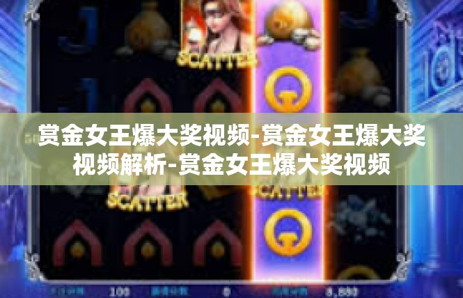 赏金女王爆大奖视频-赏金女王爆大奖视频解析-赏金女王爆大奖视频