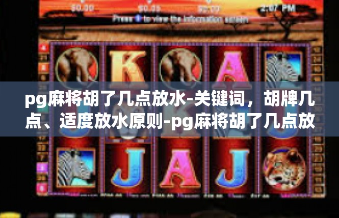 pg麻将胡了几点放水-关键词，胡牌几点、适度放水原则-pg麻将胡了几点放水