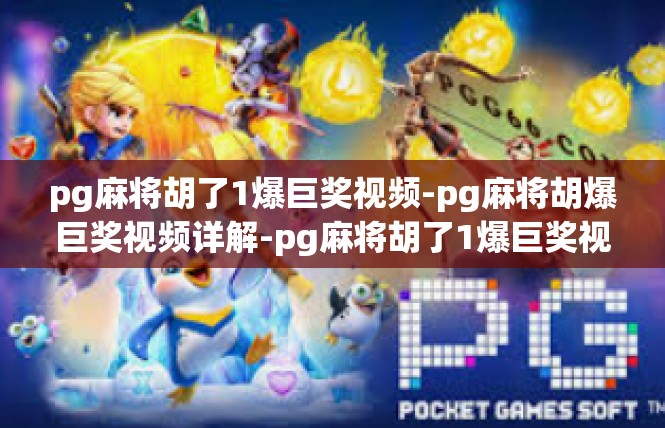 pg麻将胡了1爆巨奖视频-pg麻将胡爆巨奖视频详解-pg麻将胡了1爆巨奖视频