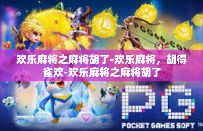 欢乐麻将之麻将胡了-欢乐麻将，胡得雀欢-欢乐麻将之麻将胡了
