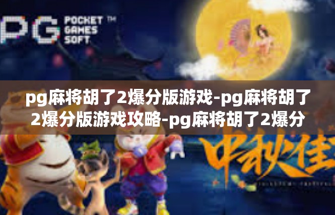pg麻将胡了2爆分版游戏-pg麻将胡了2爆分版游戏攻略-pg麻将胡了2爆分版游戏