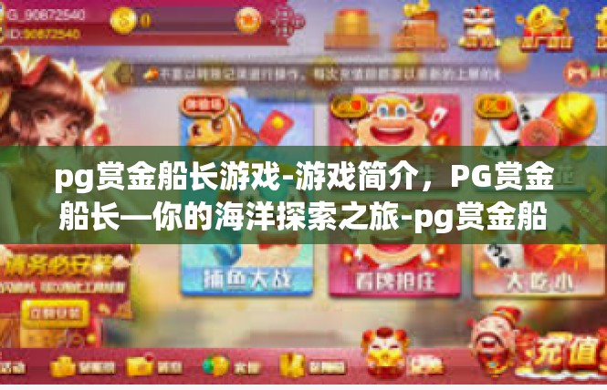pg赏金船长游戏-游戏简介，PG赏金船长—你的海洋探索之旅-pg赏金船长游戏