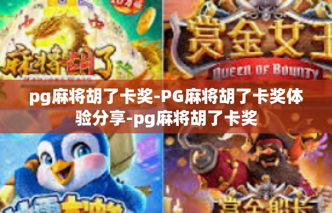 pg麻将胡了卡奖-PG麻将胡了卡奖体验分享-pg麻将胡了卡奖