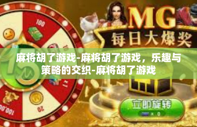麻将胡了游戏-麻将胡了游戏，乐趣与策略的交织-麻将胡了游戏