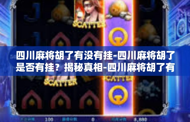 四川麻将胡了有没有挂-四川麻将胡了是否有挂？揭秘真相-四川麻将胡了有没有挂