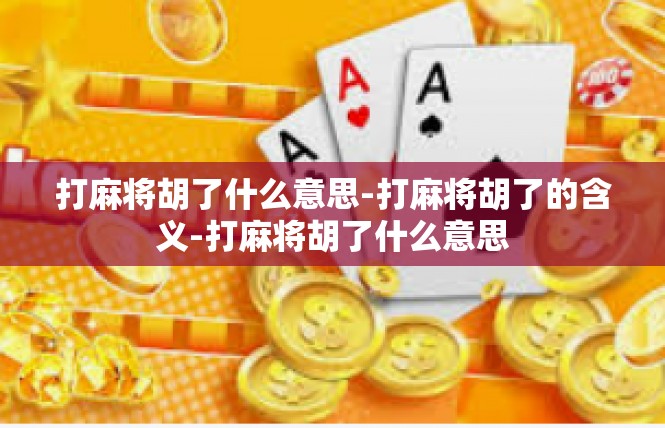 打麻将胡了什么意思-打麻将胡了的含义-打麻将胡了什么意思