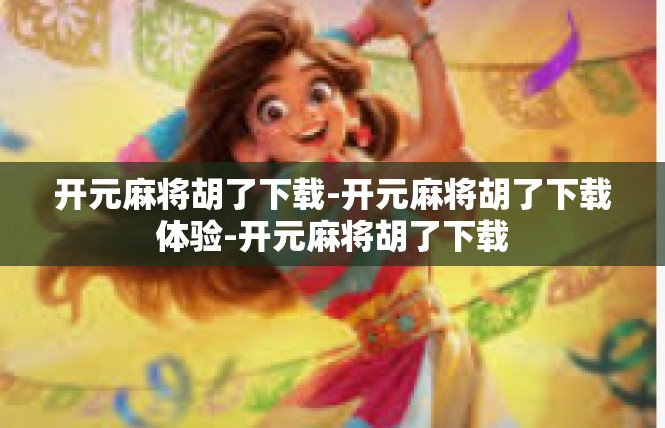 开元麻将胡了下载-开元麻将胡了下载体验-开元麻将胡了下载