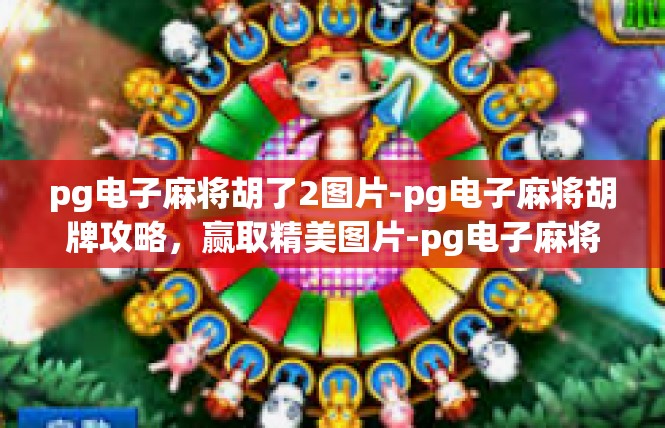 pg电子麻将胡了2图片-pg电子麻将胡牌攻略，赢取精美图片-pg电子麻将胡了2图片