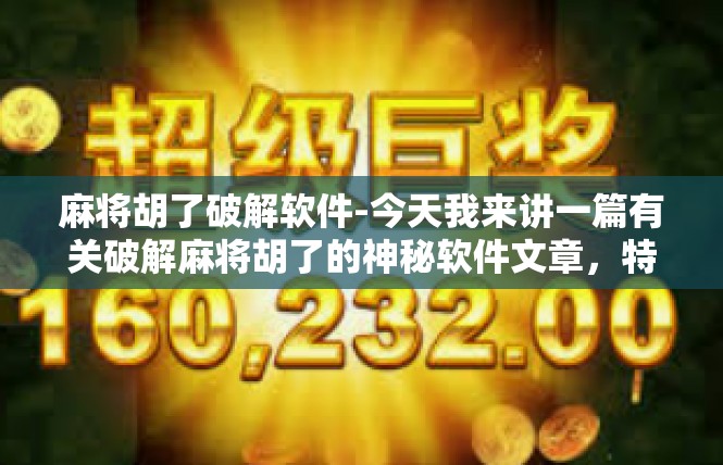 麻将胡了破解软件-今天我来讲一篇有关破解麻将胡了的神秘软件文章，特称破解麻将胡了破解软件。麻将胡了破解软件
