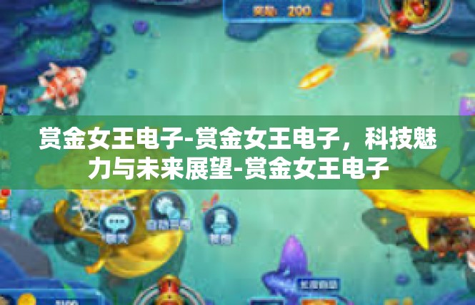 赏金女王电子-赏金女王电子，科技魅力与未来展望-赏金女王电子