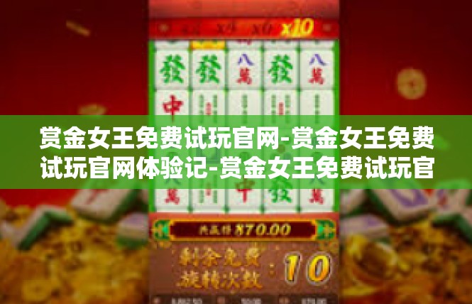 赏金女王免费试玩官网-赏金女王免费试玩官网体验记-赏金女王免费试玩官网