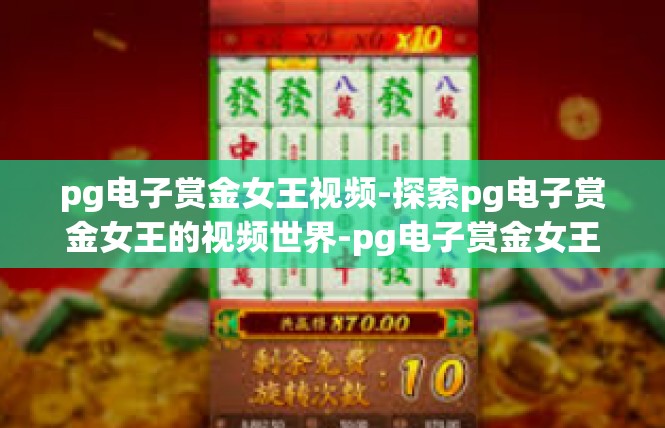 pg电子赏金女王视频-探索pg电子赏金女王的视频世界-pg电子赏金女王视频