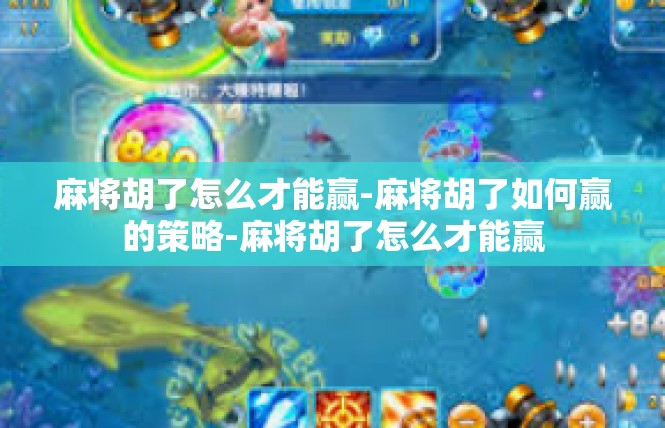 麻将胡了怎么才能赢-麻将胡了如何赢的策略-麻将胡了怎么才能赢