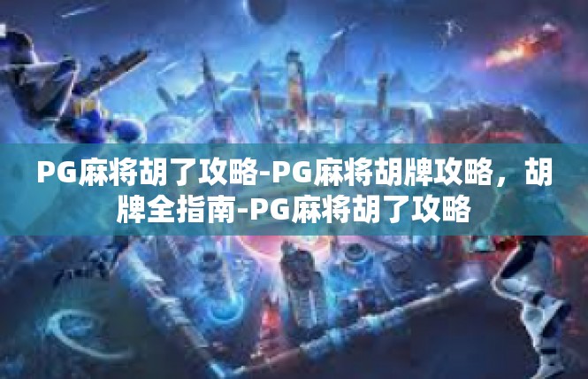 PG麻将胡了攻略-PG麻将胡牌攻略，胡牌全指南-PG麻将胡了攻略