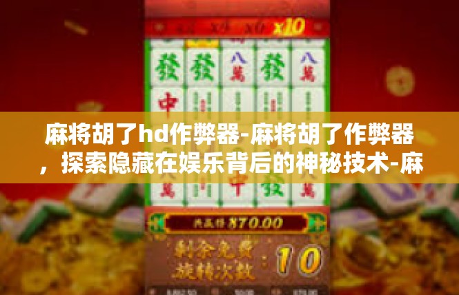 麻将胡了hd作弊器-麻将胡了作弊器，探索隐藏在娱乐背后的神秘技术-麻将胡了hd作弊器