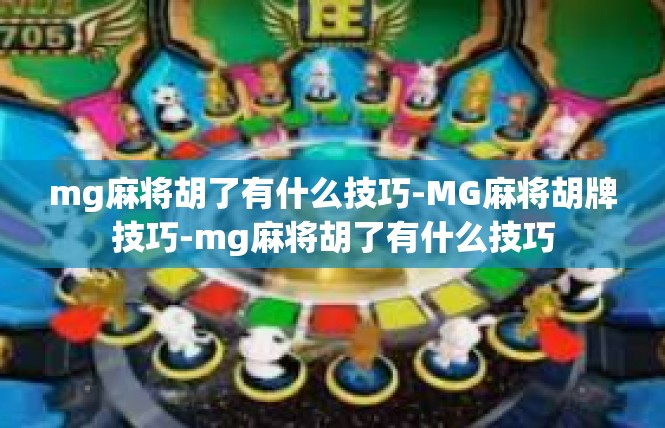 mg麻将胡了有什么技巧-MG麻将胡牌技巧-mg麻将胡了有什么技巧