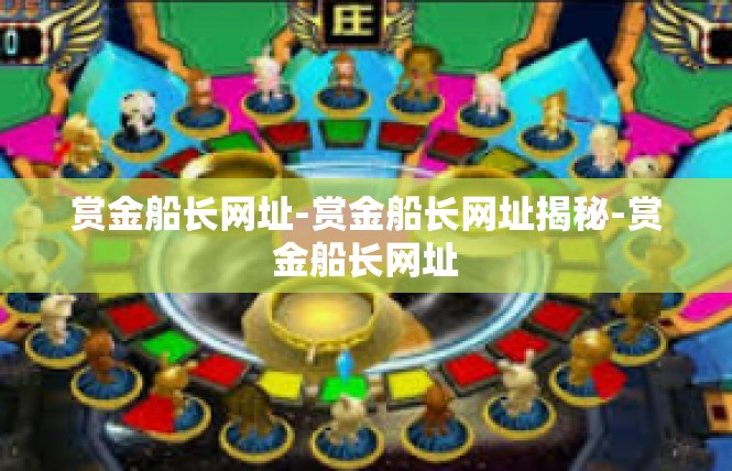 赏金船长网址-赏金船长网址揭秘-赏金船长网址