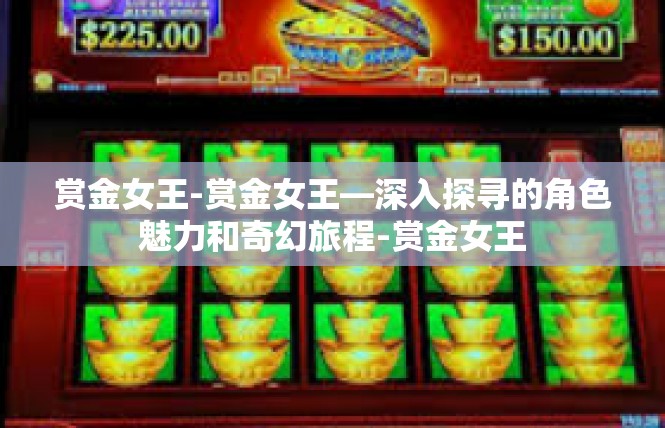 赏金女王-赏金女王—深入探寻的角色魅力和奇幻旅程-赏金女王