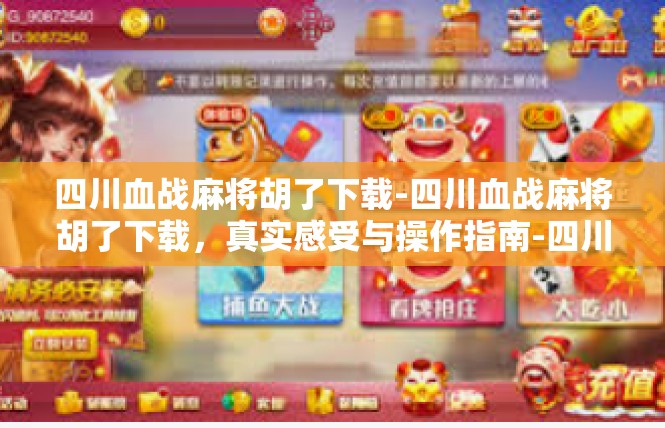 四川血战麻将胡了下载-四川血战麻将胡了下载，真实感受与操作指南-四川血战麻将胡了下载