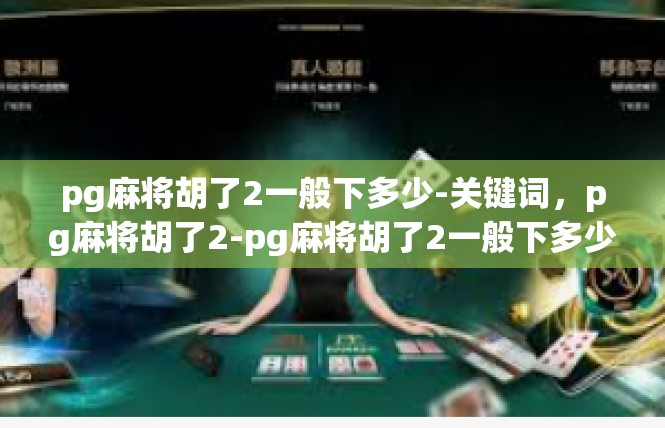 pg麻将胡了2一般下多少-关键词，pg麻将胡了2-pg麻将胡了2一般下多少