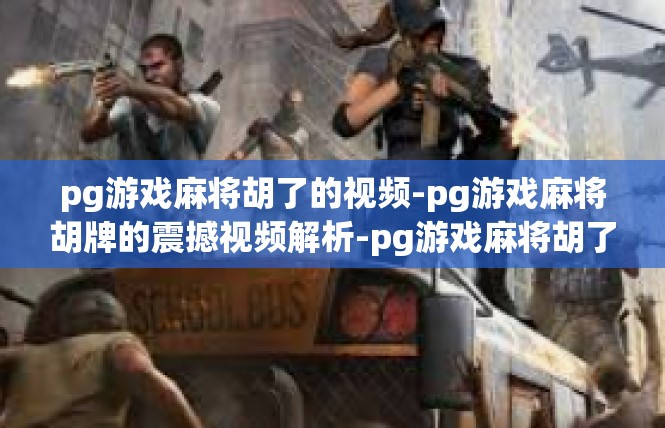 pg游戏麻将胡了的视频-pg游戏麻将胡牌的震撼视频解析-pg游戏麻将胡了的视频
