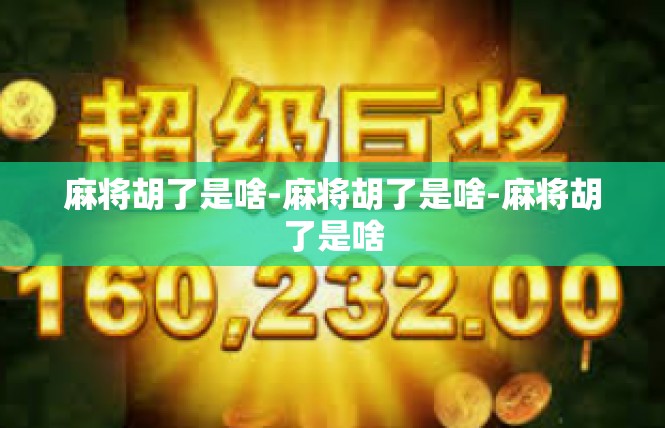 麻将胡了是啥-麻将胡了是啥-麻将胡了是啥
