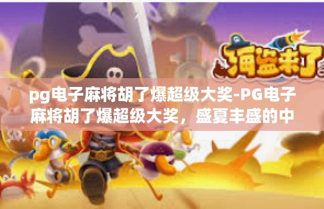 pg电子麻将胡了爆超级大奖-PG电子麻将胡了爆超级大奖，盛夏丰盛的中秋夜晚-pg电子麻将胡了爆超级大奖