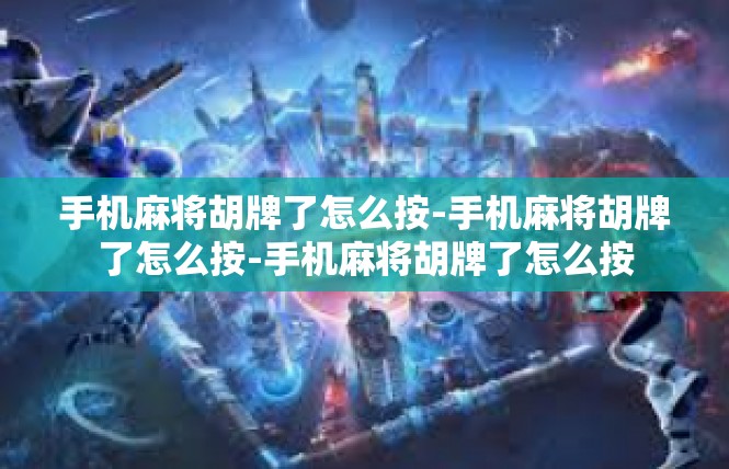 手机麻将胡牌了怎么按-手机麻将胡牌了怎么按-手机麻将胡牌了怎么按