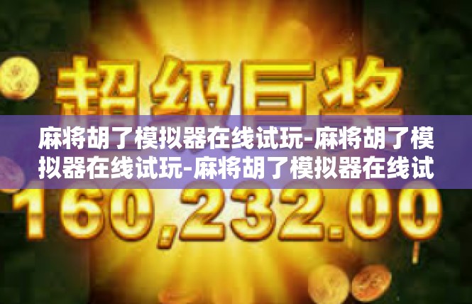 麻将胡了模拟器在线试玩-麻将胡了模拟器在线试玩-麻将胡了模拟器在线试玩
