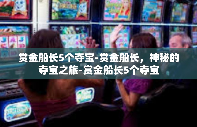 赏金船长5个夺宝-赏金船长，神秘的夺宝之旅-赏金船长5个夺宝