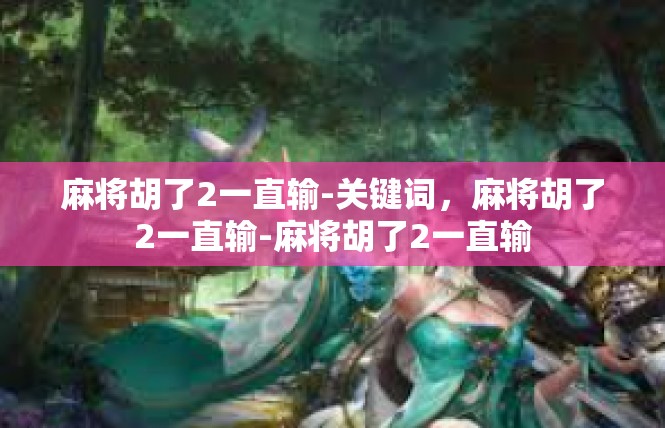 麻将胡了2一直输-关键词，麻将胡了2一直输-麻将胡了2一直输