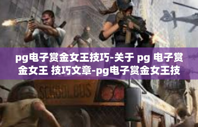 pg电子赏金女王技巧-关于 pg 电子赏金女王 技巧文章-pg电子赏金女王技巧