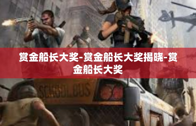 赏金船长大奖-赏金船长大奖揭晓-赏金船长大奖