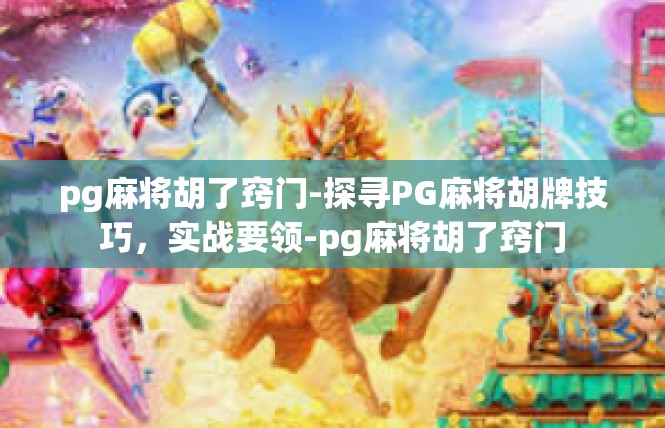 pg麻将胡了窍门-探寻PG麻将胡牌技巧，实战要领-pg麻将胡了窍门